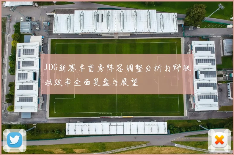 JDG新赛季首秀阵容调整分析打野联动效率全面复盘与展望
